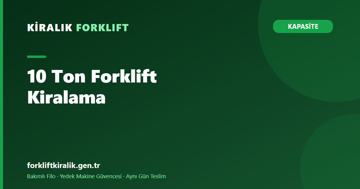 10 Ton Forklift Kiralama: En Ağır Yüklerin Sınıfı