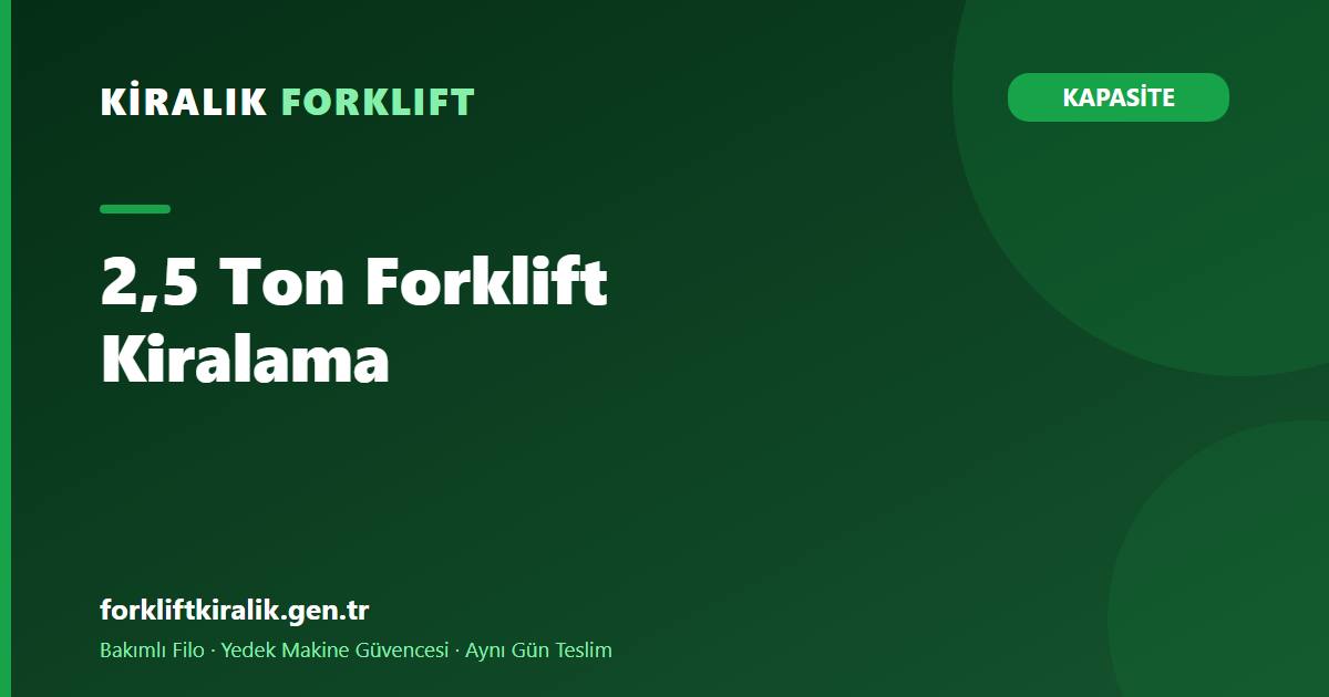 2,5 Ton Forklift Kiralama: En Çok Tercih Edilen Kapasite