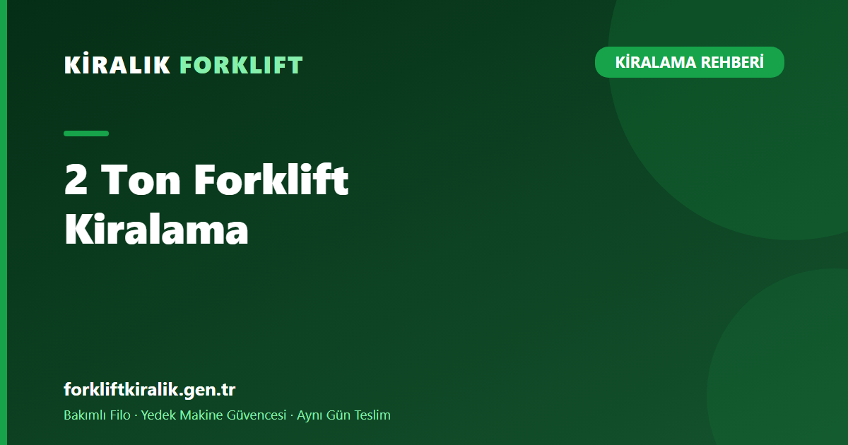 2 Ton Forklift Kiralama: Hafif Sınıf Rehberi