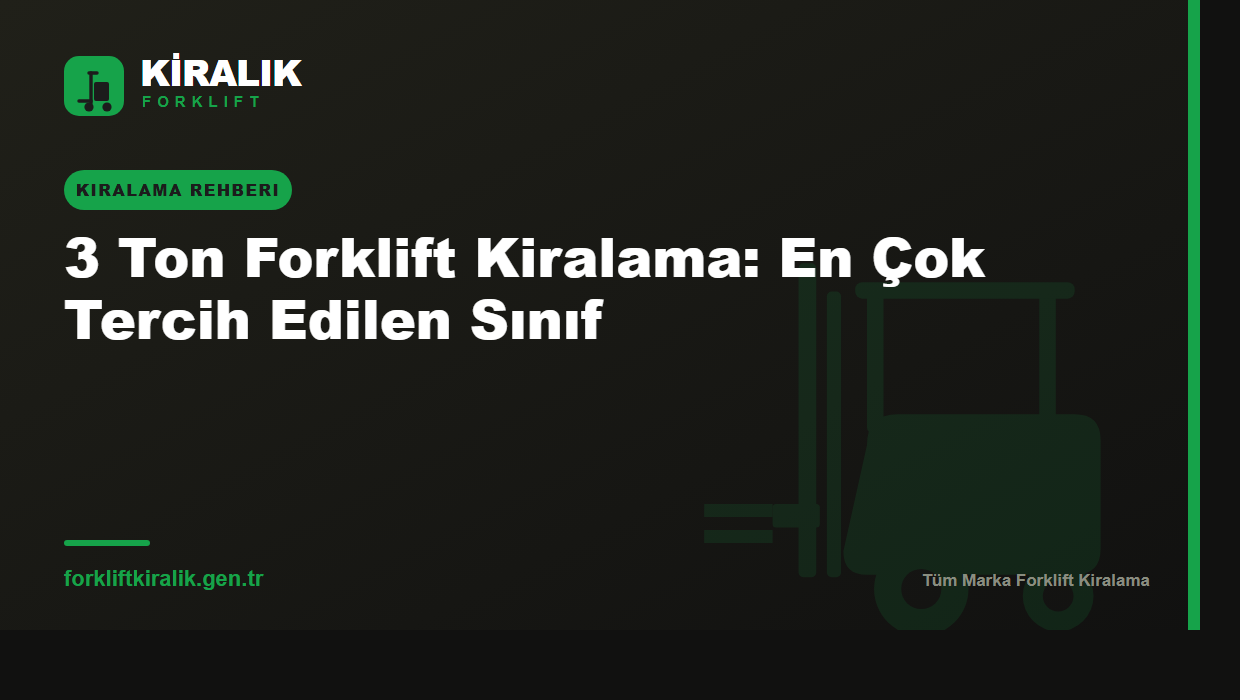 3 Ton Forklift Kiralama: En Çok Tercih Edilen Sınıf
