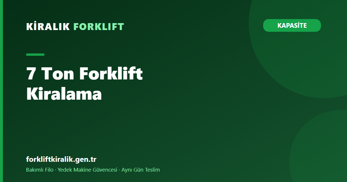 7 Ton Forklift Kiralama: Ağır Yükün Denge Sınıfı