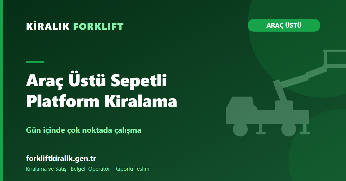 Araç Üstü Sepetli Platform Kiralama: Çok Noktalı İş
