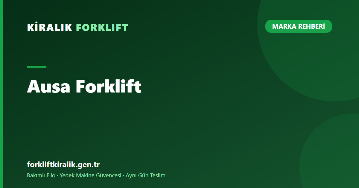 Ausa Forklift: Arazi Tipi ile Standart Forkliftin Farkı [2026]