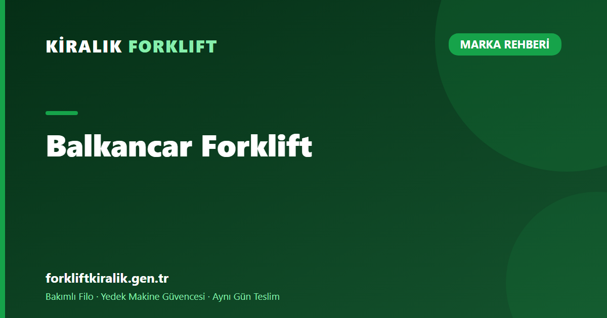 Balkancar Forklift: Eski Makineyi Çalıştırmaya Devam mı? [2026]