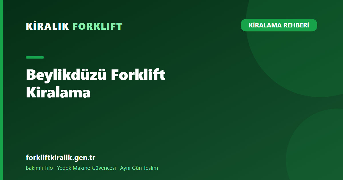 Beylikdüzü Forklift Kiralama: OSB ve Mermer Sektörüne