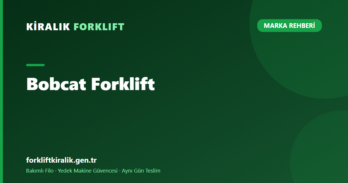 Bobcat Forklift: Dar ve Bozuk Zeminde Ekipman Seçimi [2026]