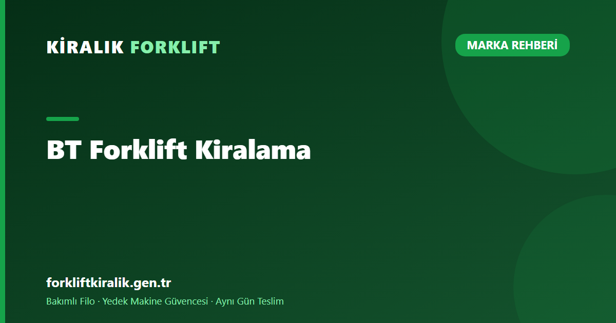 BT Forklift Kiralama: Depo Ekipmanının Kökeni [2026]