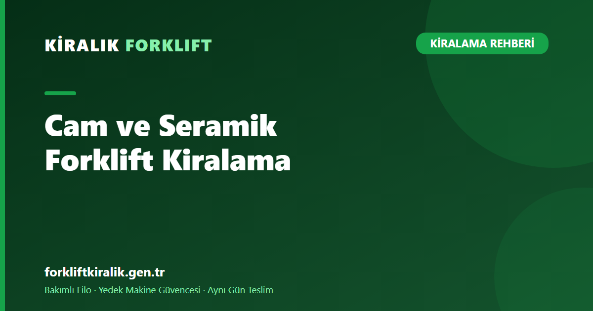 Cam ve Seramik Forklift Kiralama: Ağır ve Kırılgan
