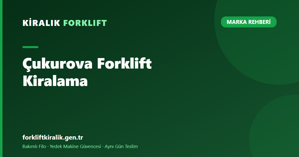 Çukurova Forklift Kiralama: Kimin Markası? [2026]