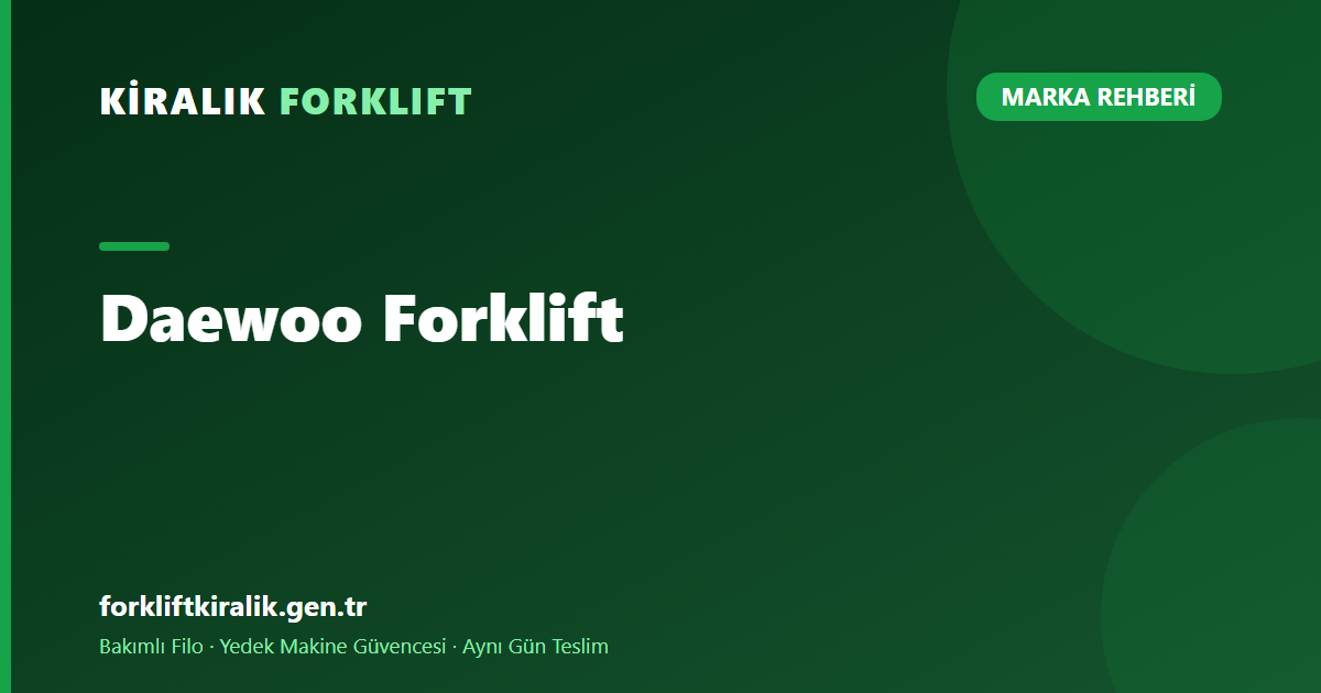 Daewoo Forklift: Servisi ve Parçası Nereden Bulunur? [2026]