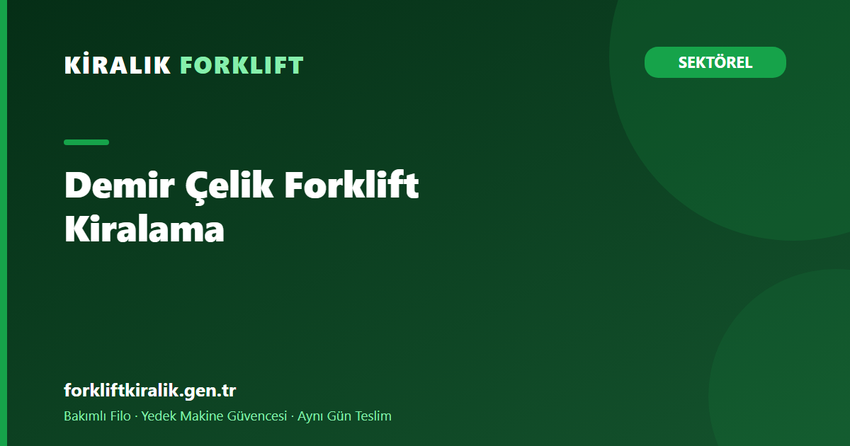 Demir Çelik Forklift Kiralama: Kütükten Ruloya Doğru Kurgu