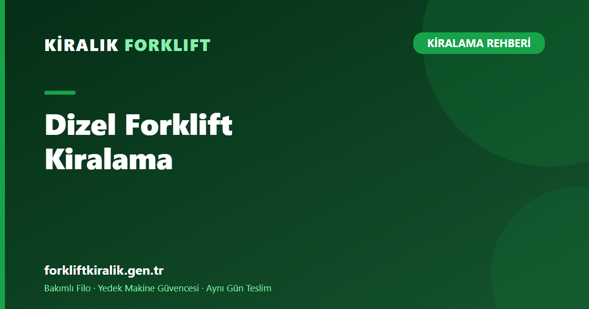Dizel Forklift Kiralama: Açık Saha ve Şantiye
