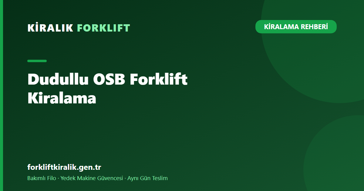 Dudullu OSB Forklift Kiralama: İMES ve DES'e Hızlı Teslim