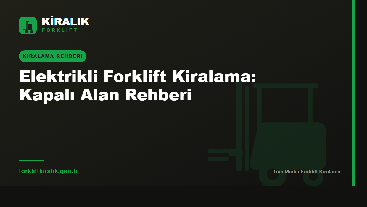Elektrikli Forklift Kiralama: Kapalı Alan Rehberi