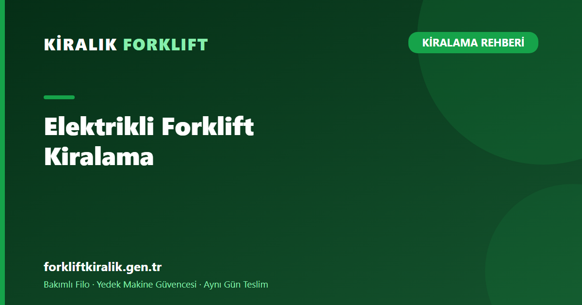 Elektrikli Forklift Kiralama: Kapalı Alan Rehberi