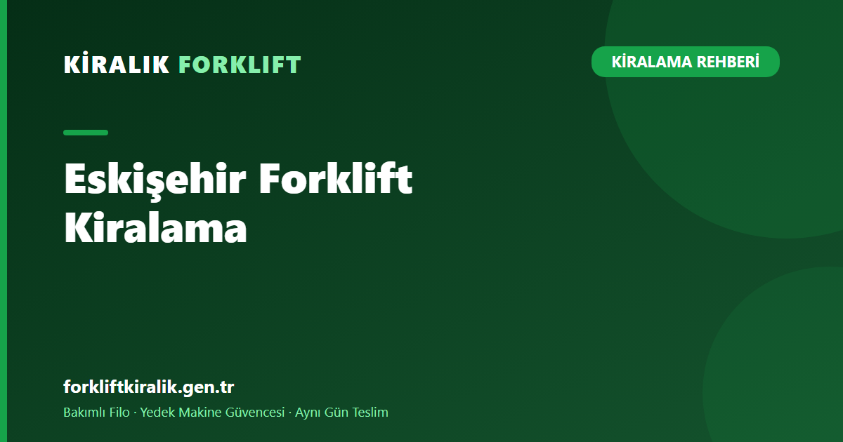 Eskişehir Forklift Kiralama: Hassas ve Ağır Sanayiye