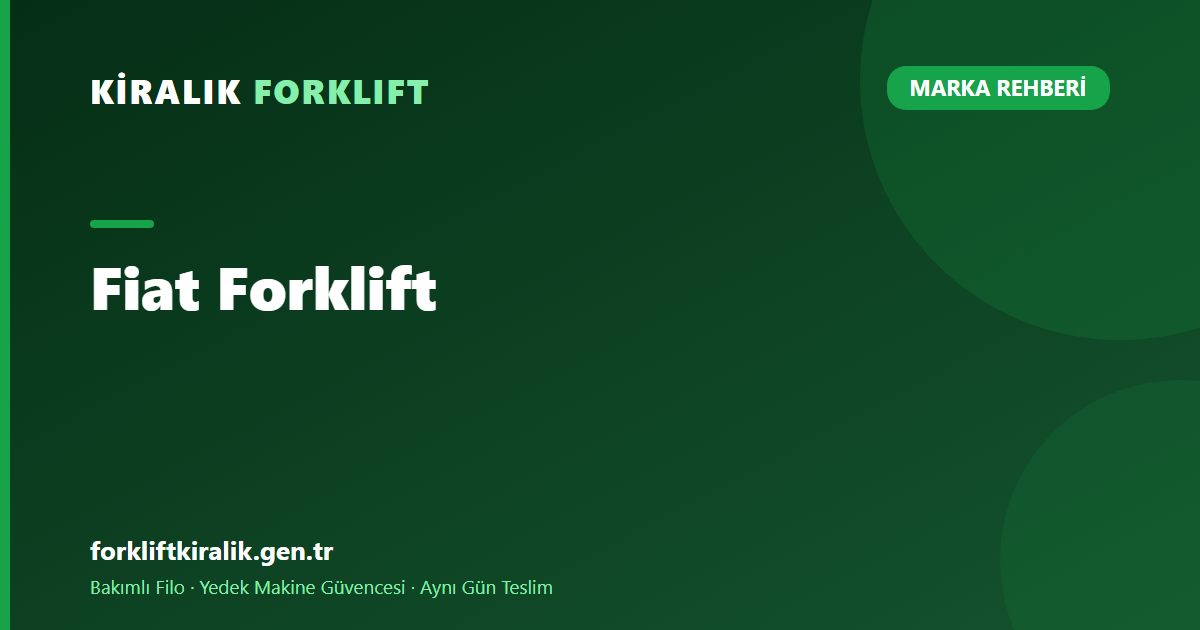Fiat Forklift: Düşük Tempolu İşte Eski Makine Yeter mi? [2026]
