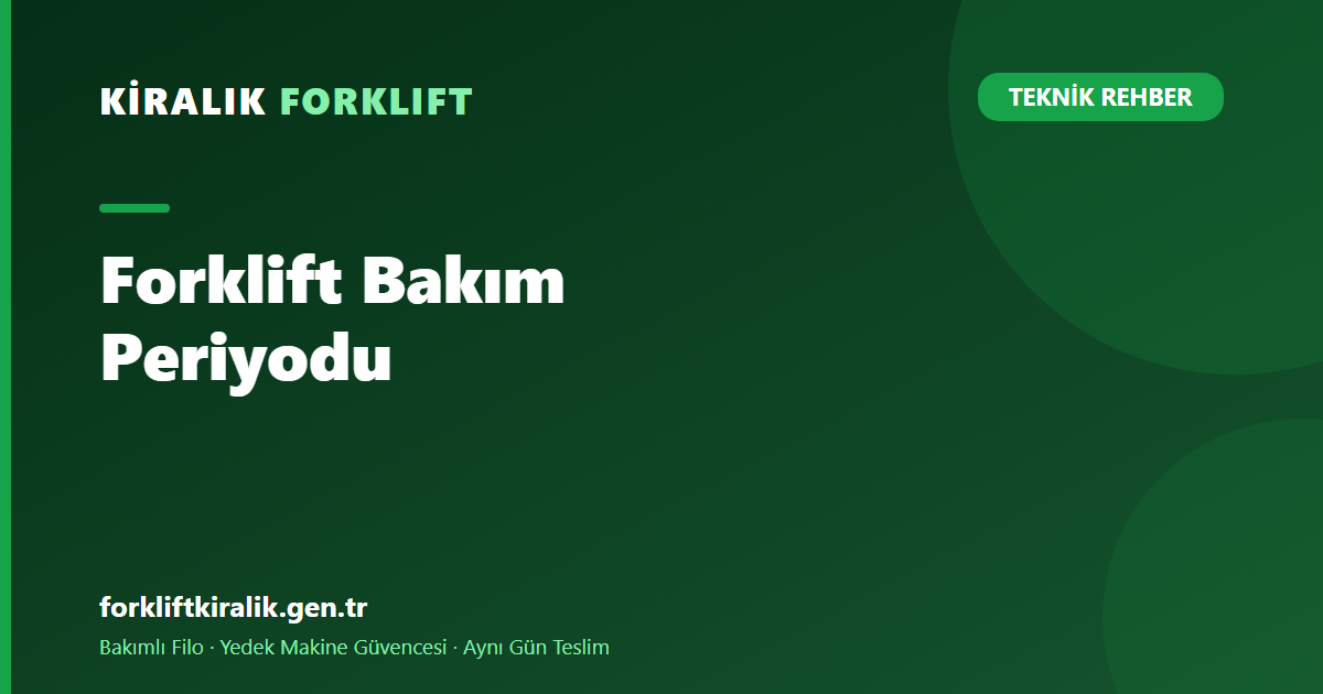 Forklift Bakım Periyodu: Takvime mi Saate mi Göre? [2026]