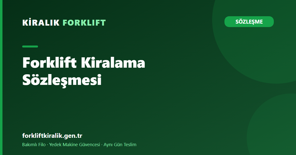 Forklift Kiralama Sözleşmesi: İmzadan Önce Netleşecek 8 Madde