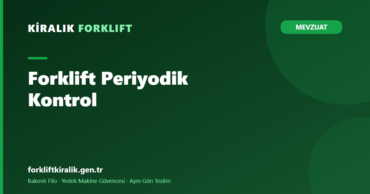 Forklift Periyodik Kontrol: Kiralamada Rapor Kimde Olmalı?
