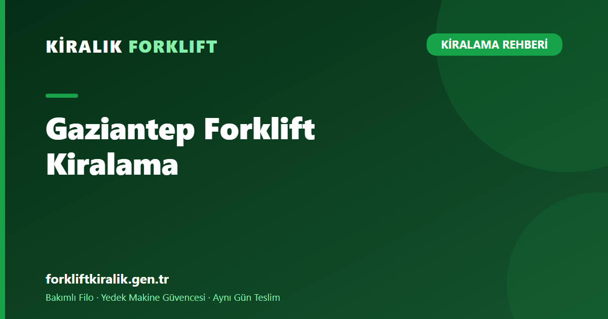 Gaziantep Forklift Kiralama: İhracat Sanayine Çözüm