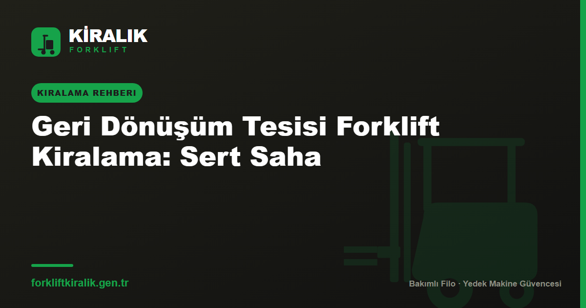 Geri Dönüşüm Tesisi Forklift Kiralama: Sert Saha