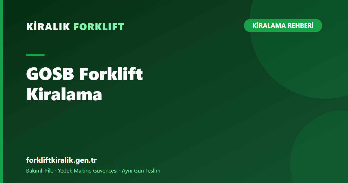 GOSB Forklift Kiralama: Kurumsal Standartta Filo