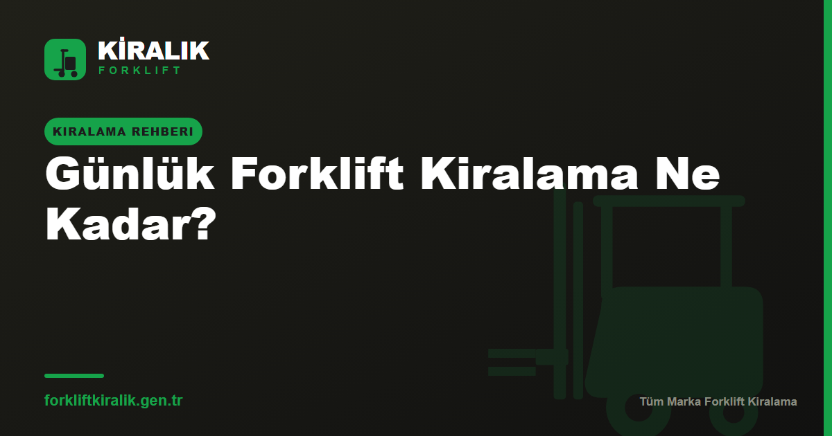 Günlük Forklift Kiralama Ne Kadar? Fiyatın Anatomisi