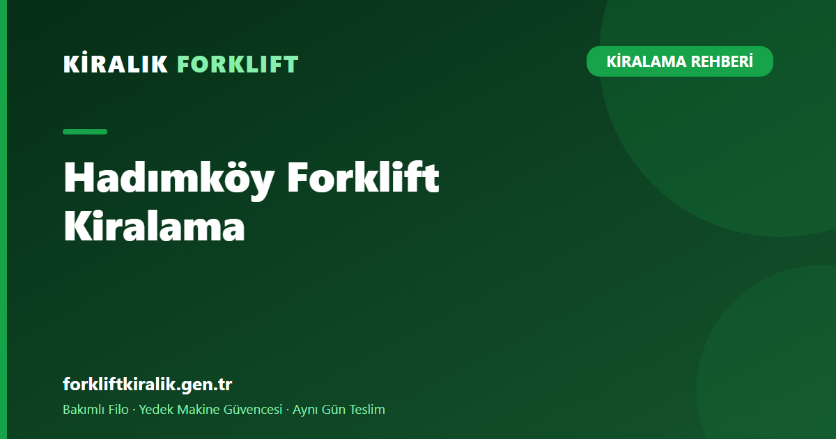 Hadımköy Forklift Kiralama: Depolara Hızlı Filo Çözümü