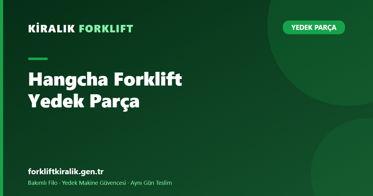 Hangcha Forklift Yedek Parça: HC Aynı Marka mı? [2026]