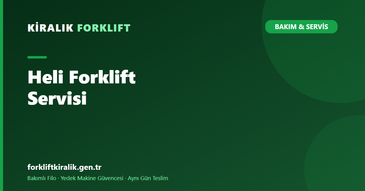 Heli Forklift Servisi: Yaygın Makinenin Parça Avantajı