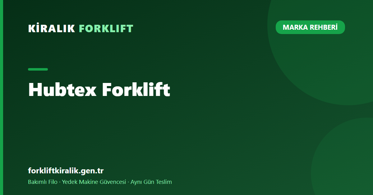 Hubtex Forklift: Özel Makine mi, Yerleşim Değişikliği mi? [2026]