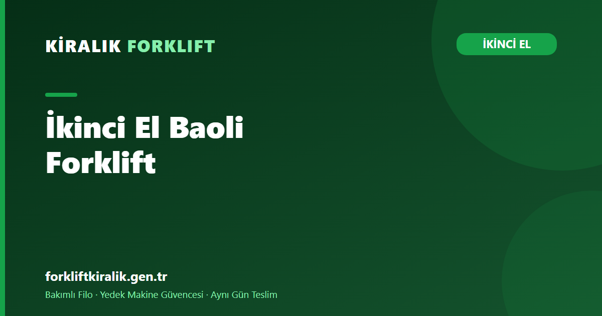 İkinci El Baoli Forklift: Alırken Nelere Bakılır?