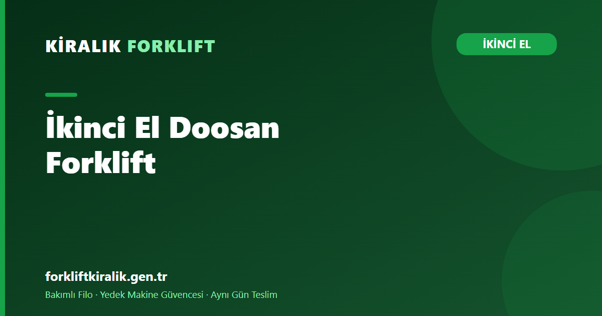 İkinci El Doosan Forklift: Dengeyi Geçmiş Belirler