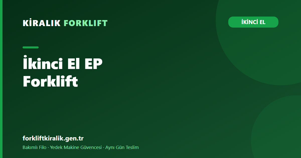 İkinci El EP Forklift: Lityum Akü Sağlığı Kararı Belirler