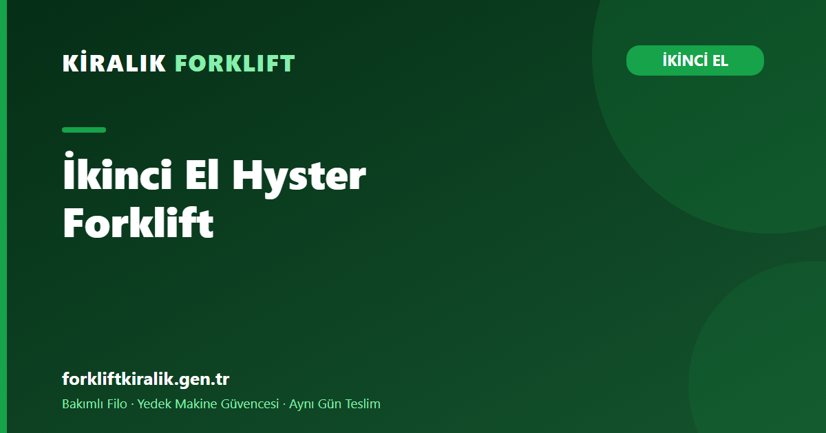 İkinci El Hyster Forklift: Ağır Sınıfta Gizli Maliyet