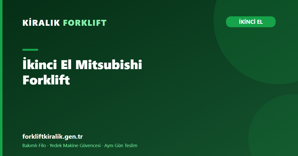 İkinci El Mitsubishi Forklift: Dayanıklılık Geçmişle Anlam Kazanır