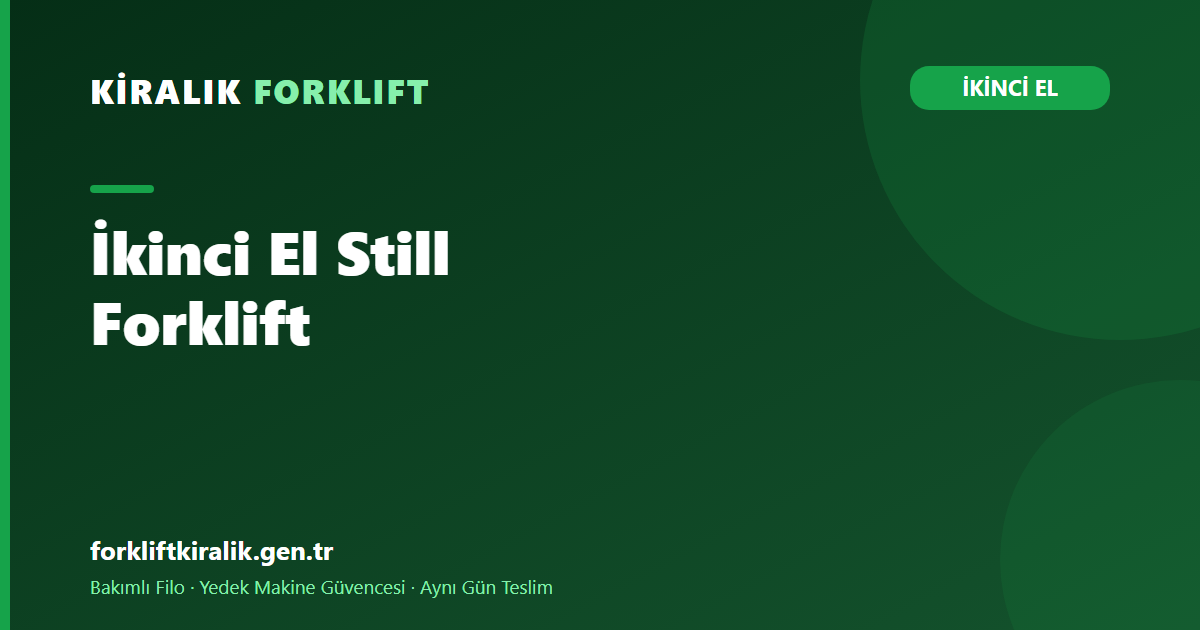 İkinci El Still Forklift: Akü Sağlığı Kararı Belirler