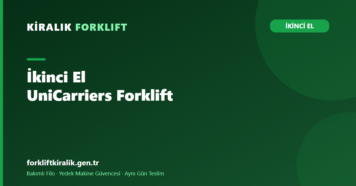 İkinci El UniCarriers Forklift: Nissan Geleneği ve Alım