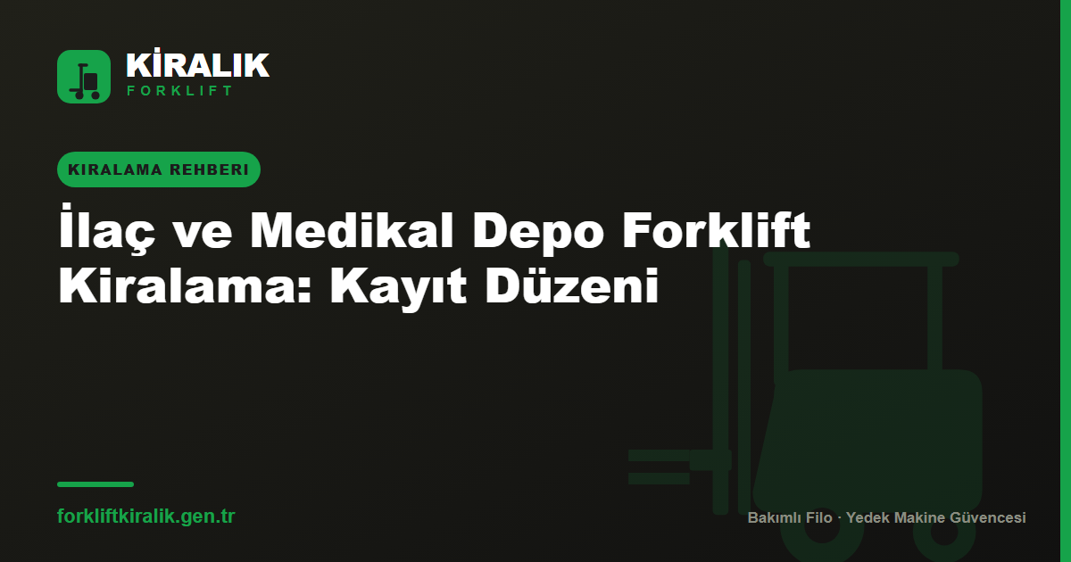 İlaç ve Medikal Depo Forklift Kiralama: Kayıt Düzeni