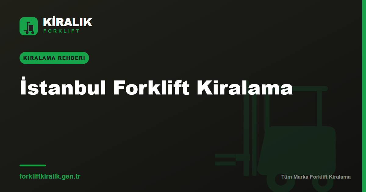 İstanbul Forklift Kiralama: İlçe İlçe Hızlı Teslim