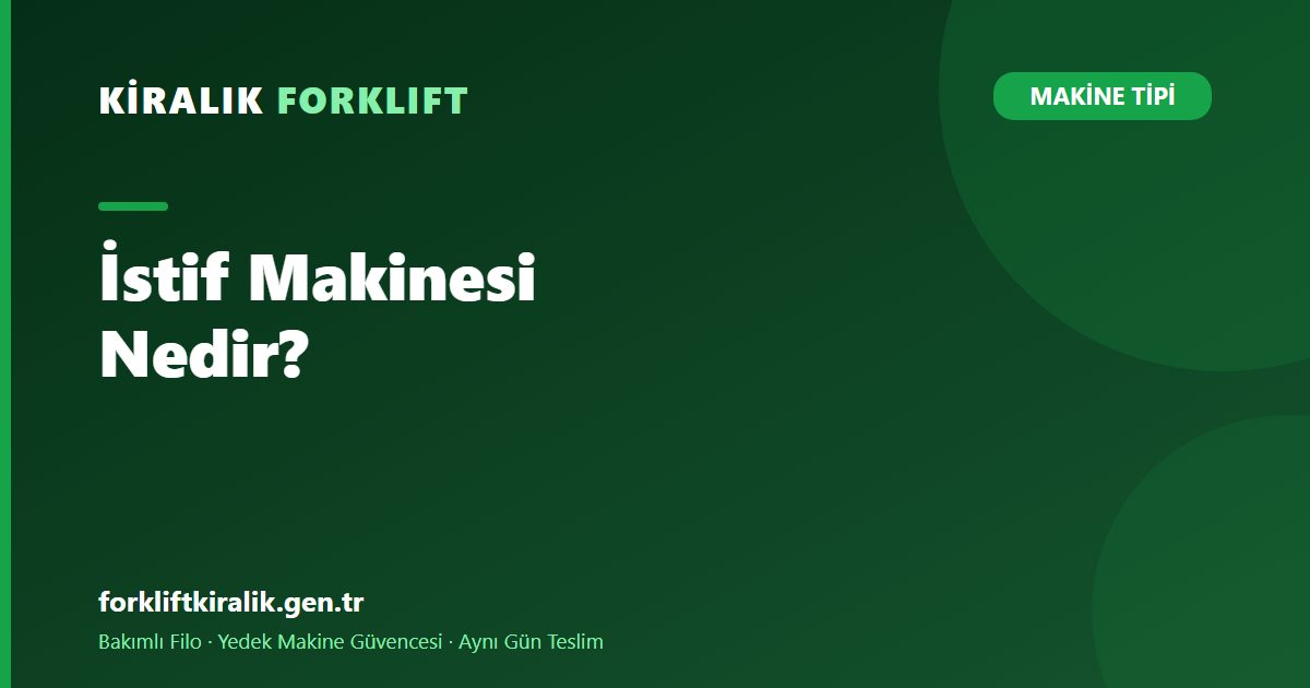 İstif Makinesi Nedir? Forkliftten Farkı ve Çeşitleri