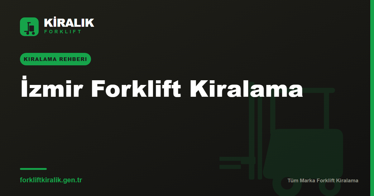 İzmir Forklift Kiralama: OSB ve Liman Hattına Filo