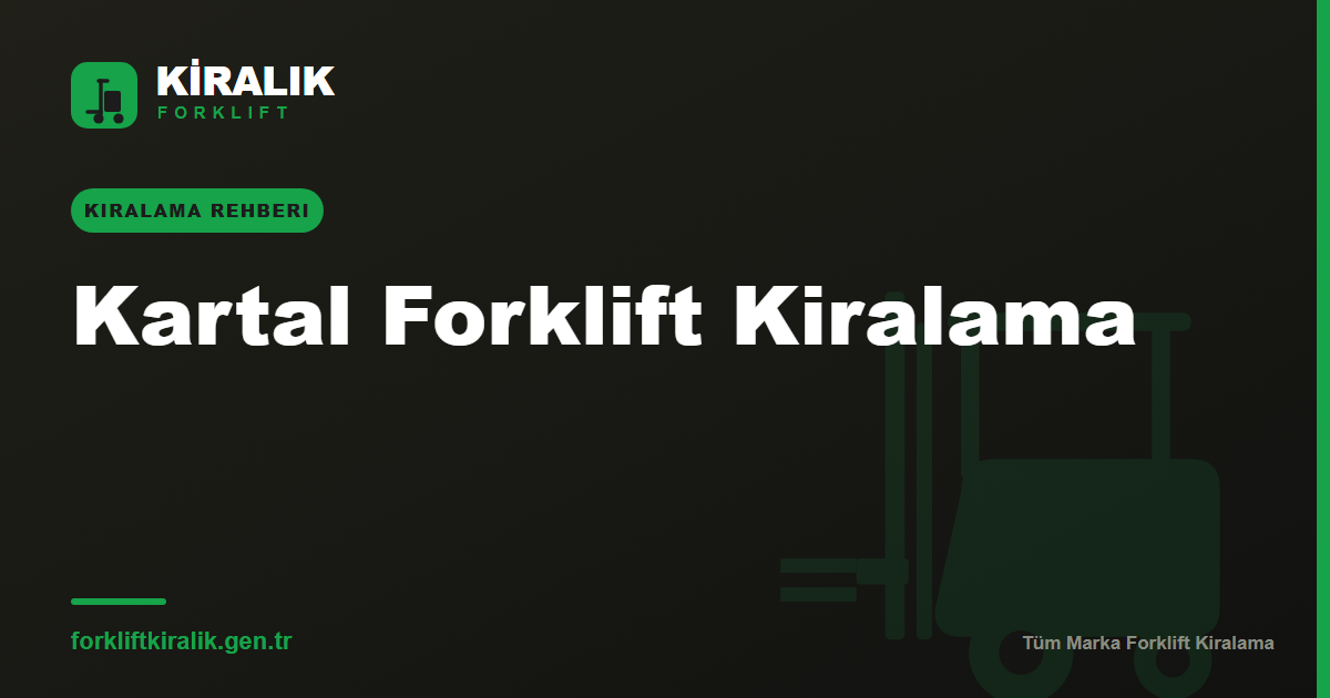Kartal Forklift Kiralama: Sanayiden Şantiyeye Çözüm