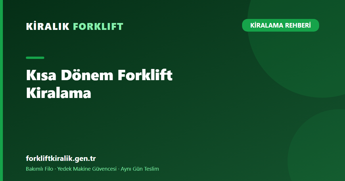 Kısa Dönem Forklift Kiralama: Esnek ve Hızlı Çözüm