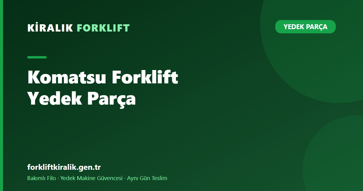Komatsu Forklift Yedek Parça: Toz Filtreyi Neden Bitirir?