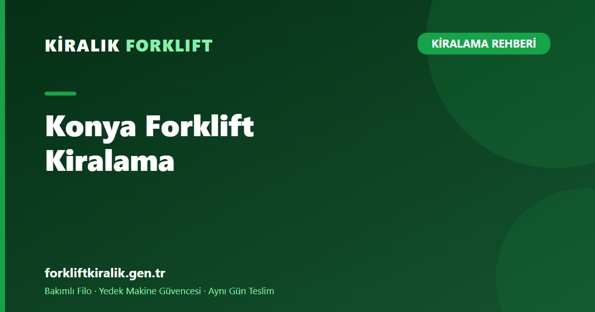 Konya Forklift Kiralama: OSB ve Ağır Sanayiye Çözüm