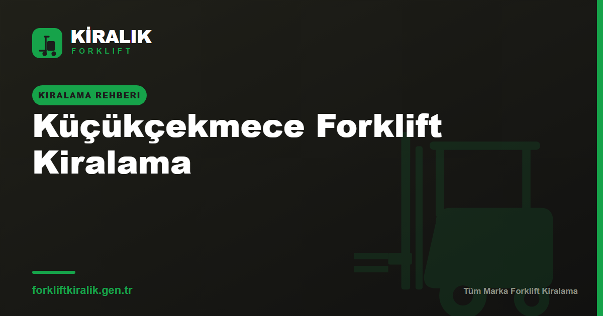 Küçükçekmece Forklift Kiralama: Halkalı'dan Sefaköy'e