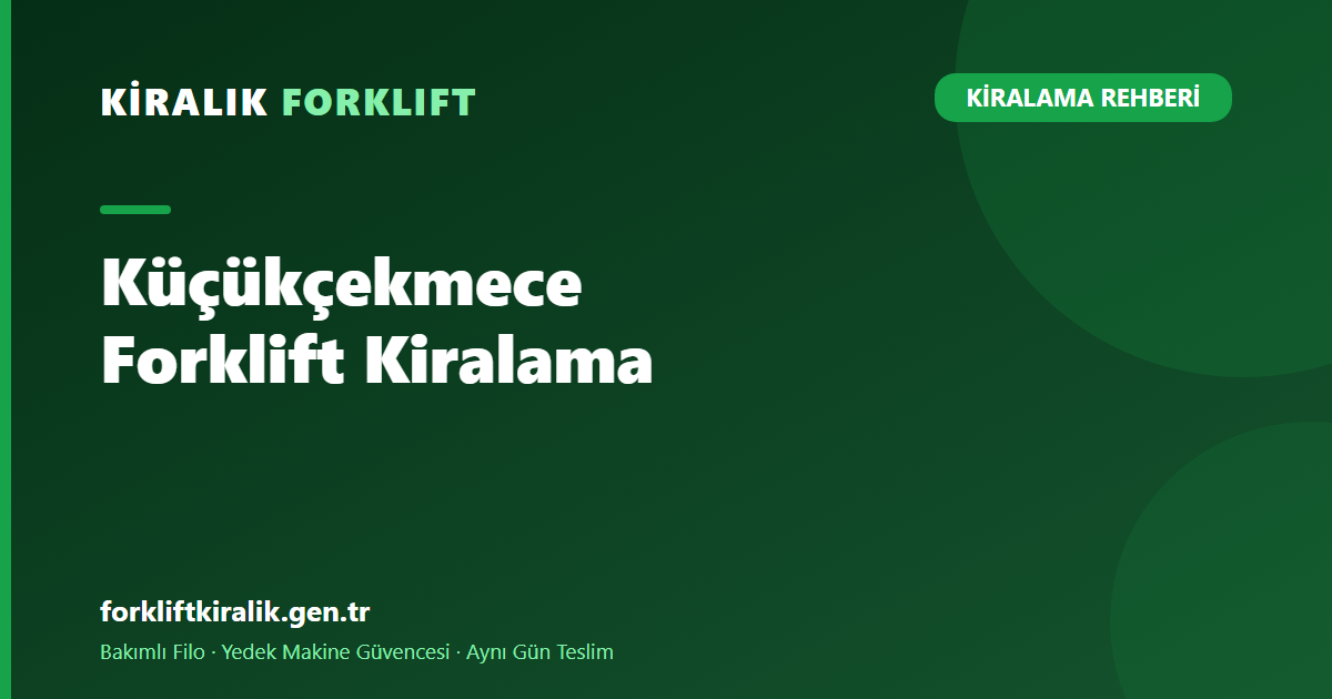 Küçükçekmece Forklift Kiralama: Halkalı'dan Sefaköy'e