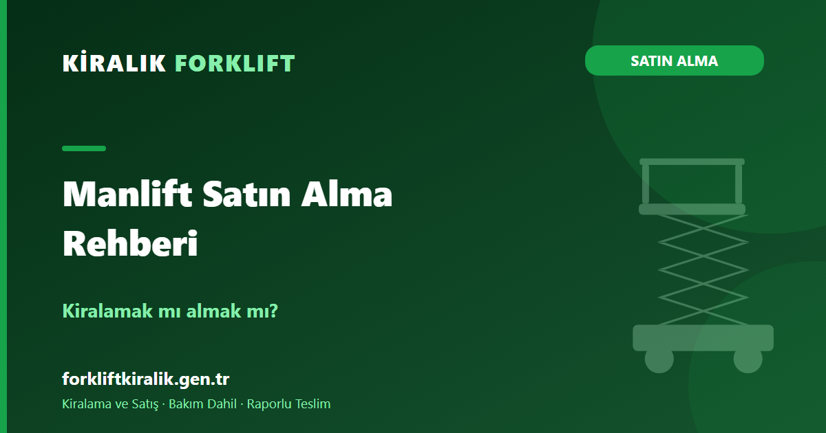 Manlift Satın Alma Rehberi: Kiralamak mı Almak mı?